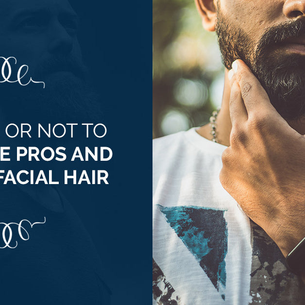 To Shave Or Not To Shave: The Pros And Cons Of Facial Hair