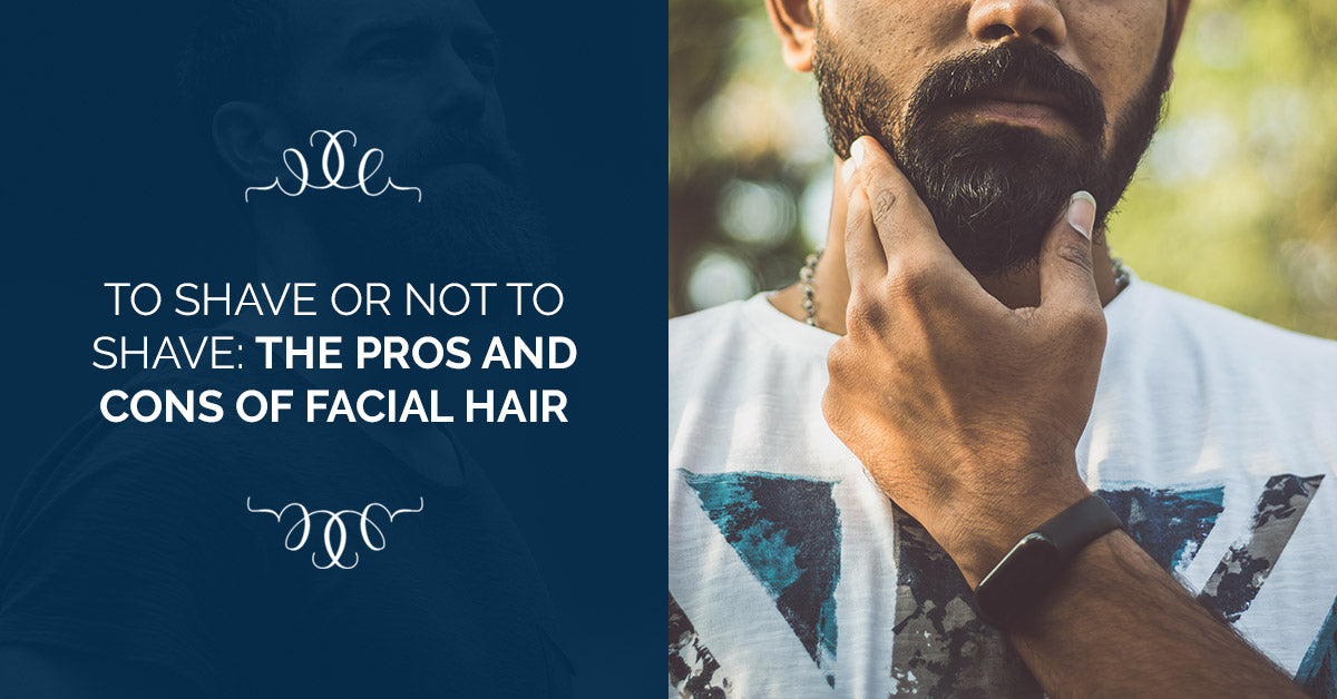To Shave Or Not To Shave: The Pros And Cons Of Facial Hair